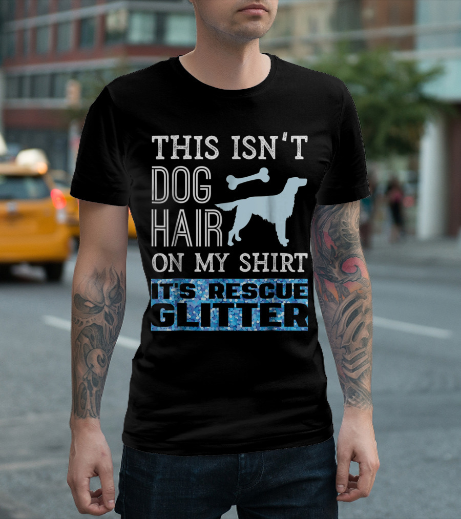This Isn't Dog Hair On My Shirt It's Rescue Glitter T-Shirt