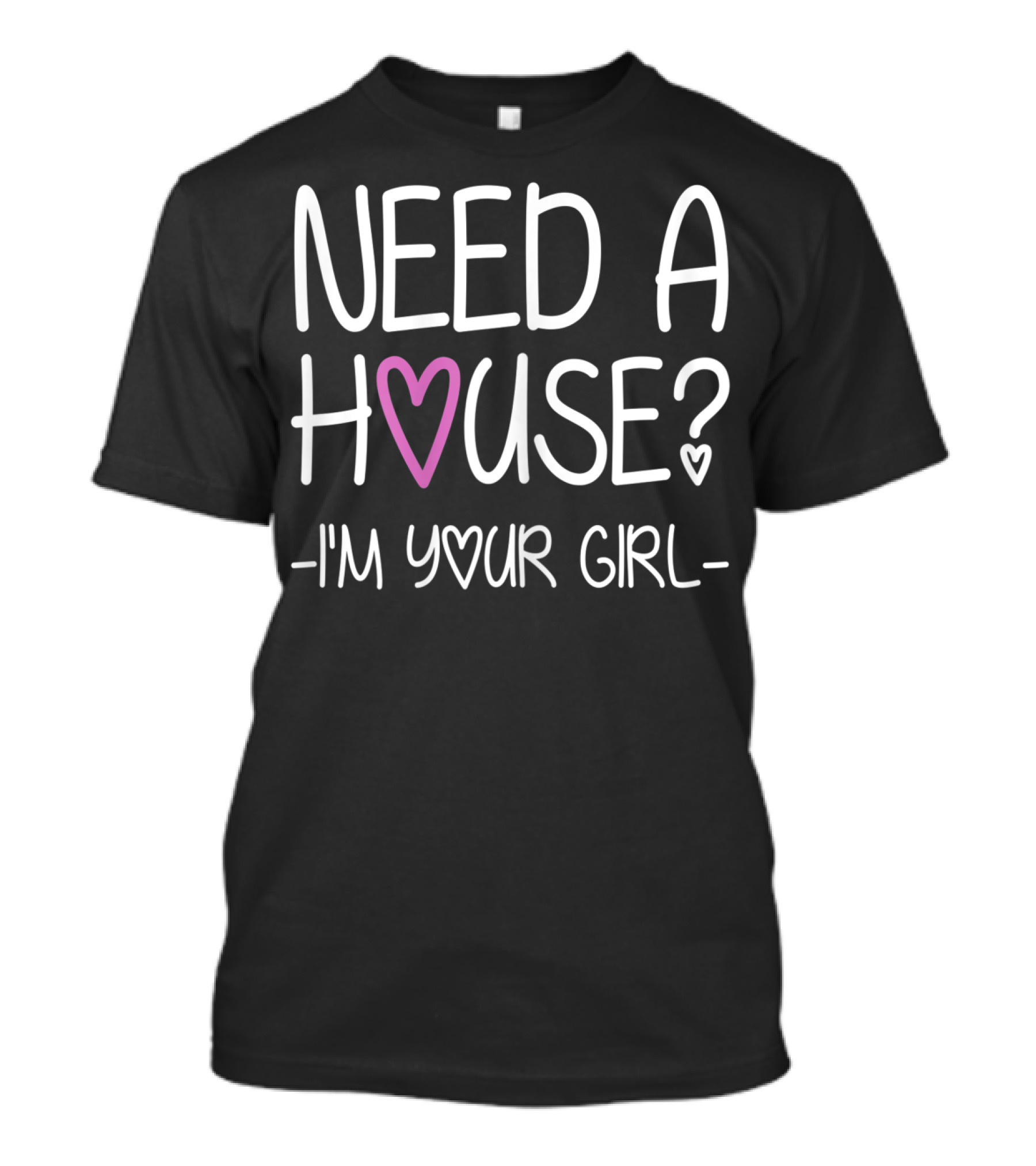 Need A House I'm Your Girl Realtor Text With Heart T-Shirt