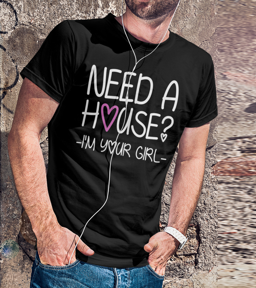 Need A House I'm Your Girl Realtor Text With Heart T-Shirt