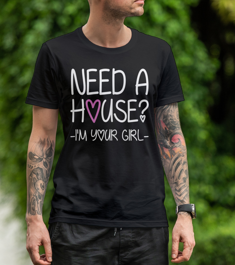 Need A House I'm Your Girl Realtor Text With Heart T-Shirt
