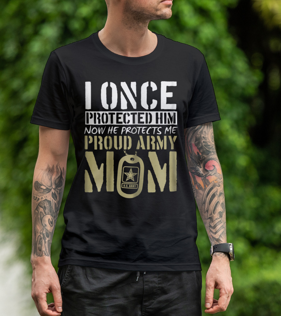 I Once Protected Him Now He Protects Me Proud Army Mom U.S. Army T-Shirt