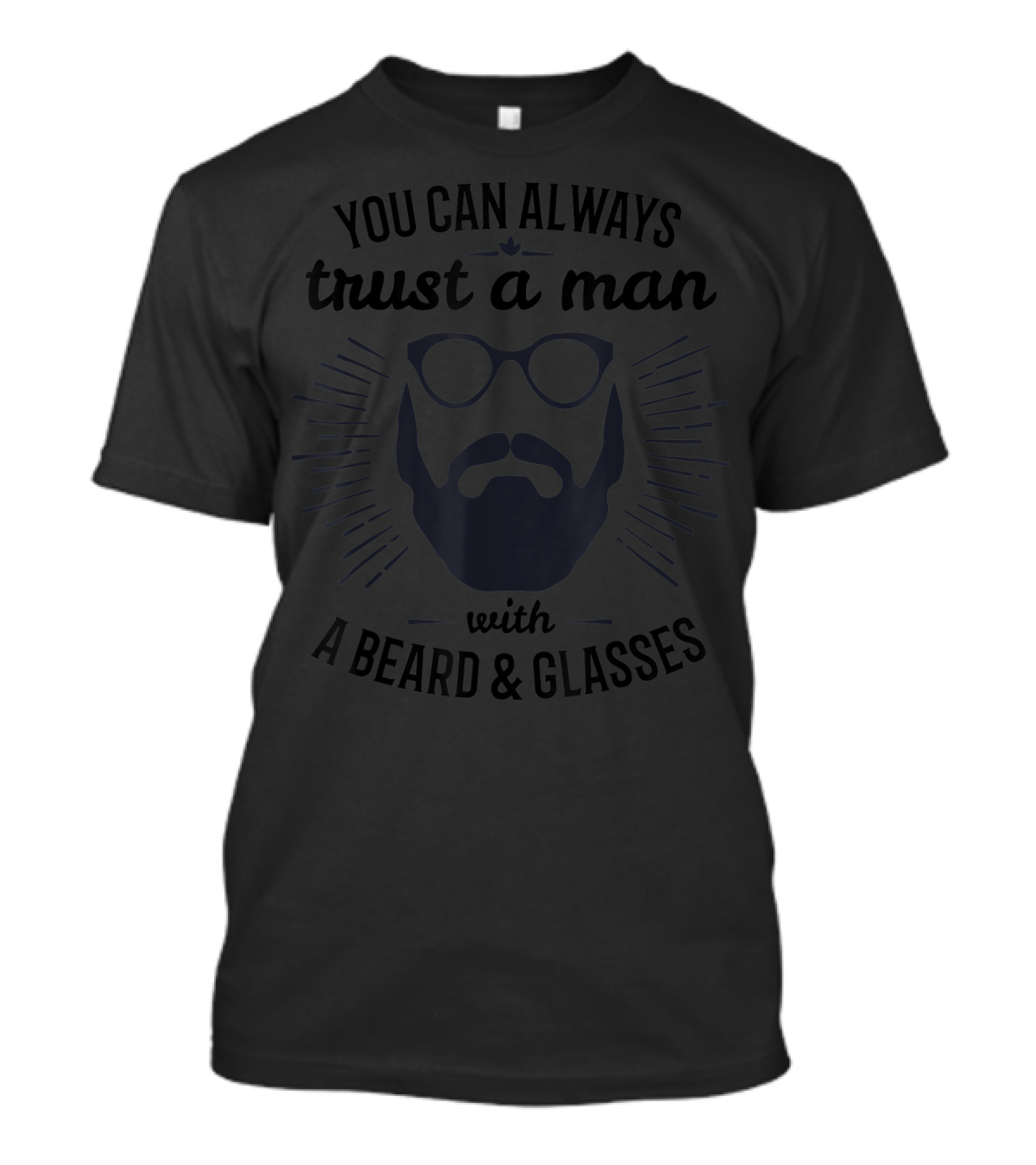 You Can Always Trust A Man With A Beard And Glasses T-Shirt