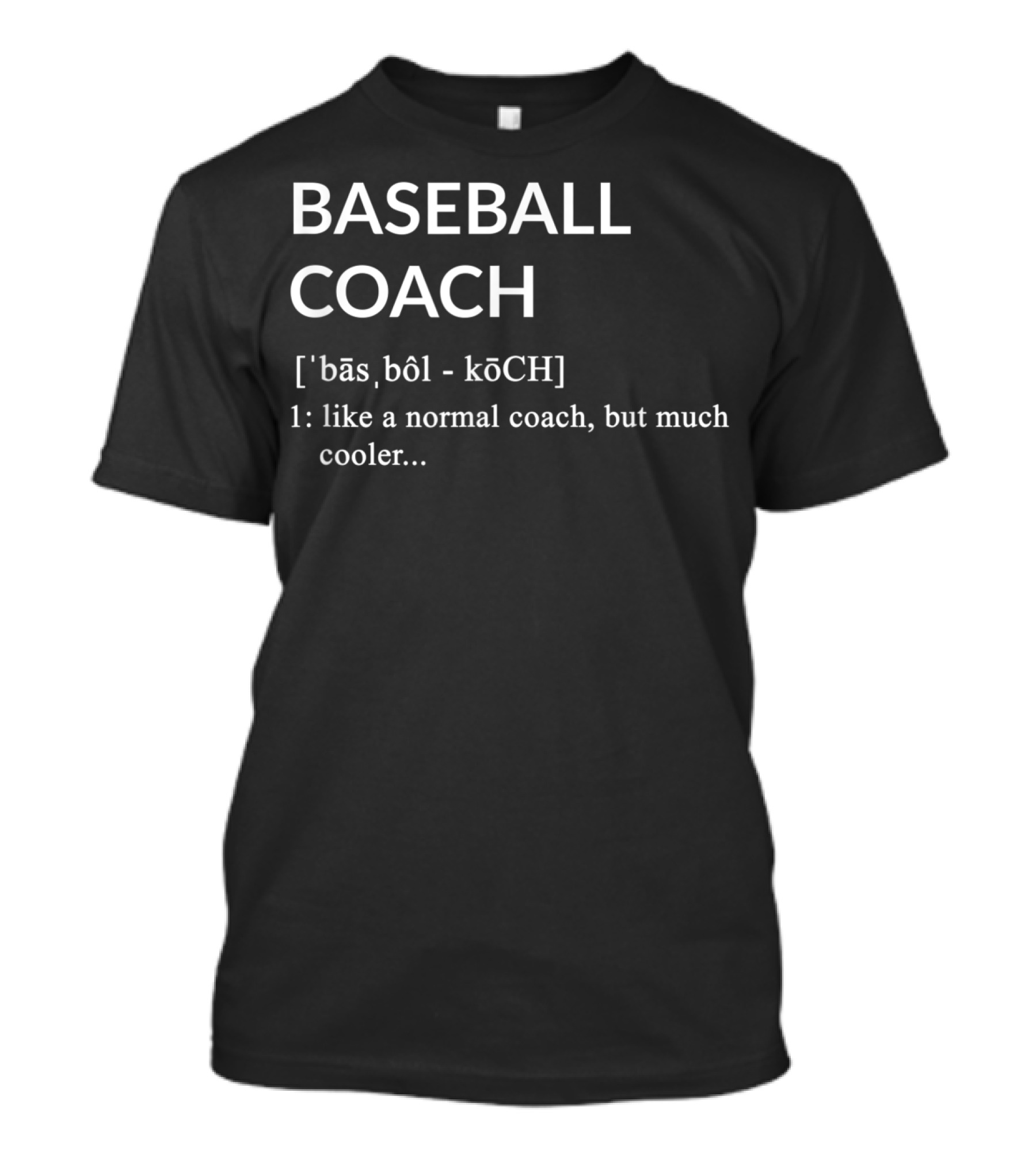 BASEBALL COACH DEFINITION LIKE A NORMAL COACH BUT MUCH COOLER T-Shirt