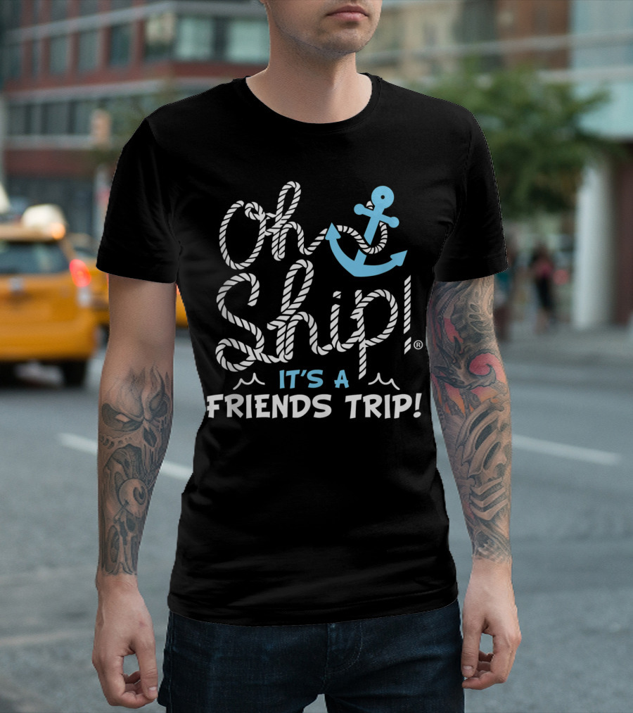 Oh Ship It's a Friends Trip with Anchor T-Shirt