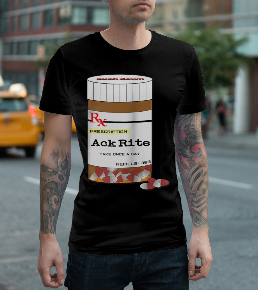 Ack Rite Prescription Pills Funny Joke Take Once a Day Refill 365 T-Shirt