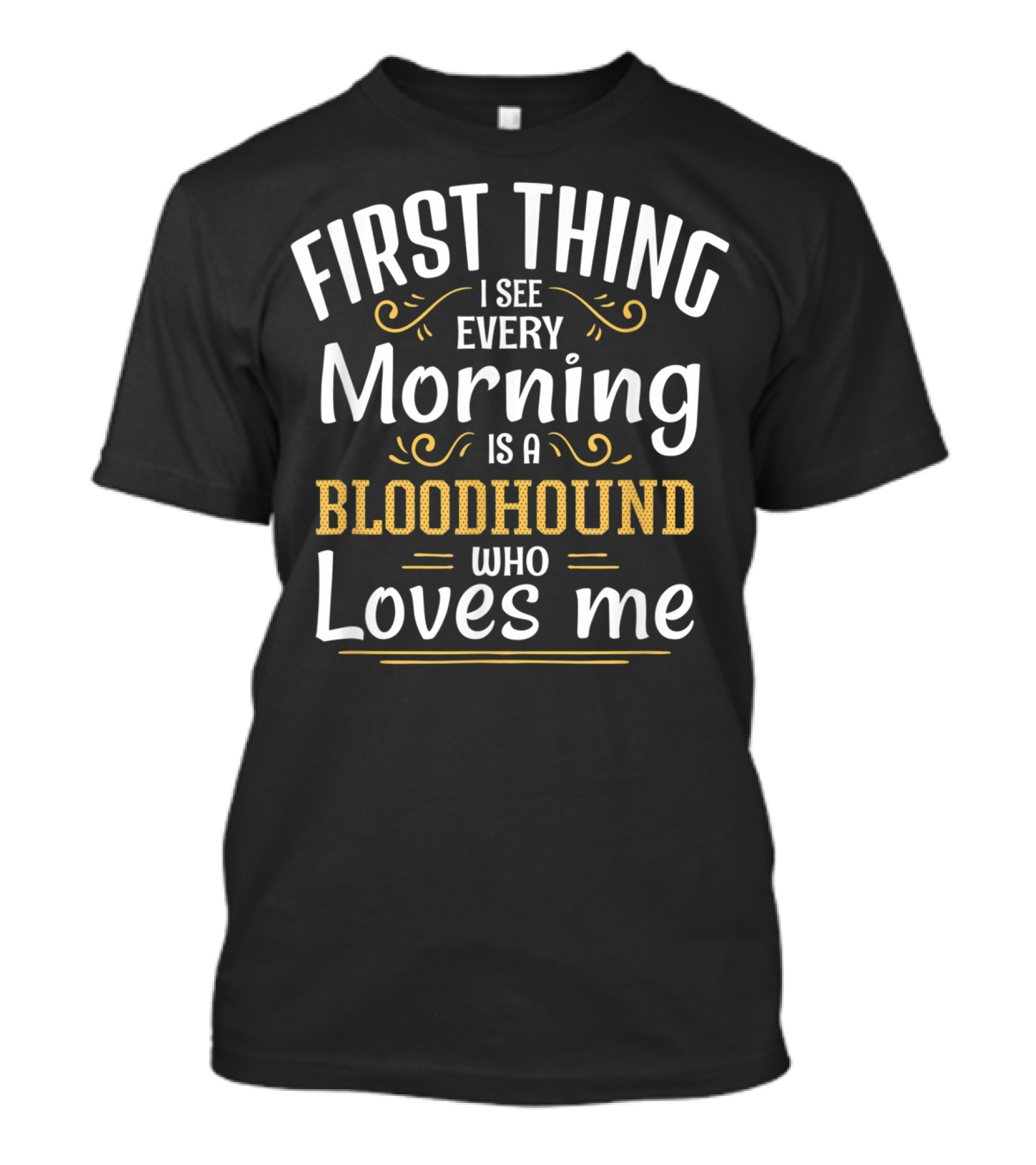 First Thing I See Every Morning Is A Bloodhound Who Loves Me T-Shirt