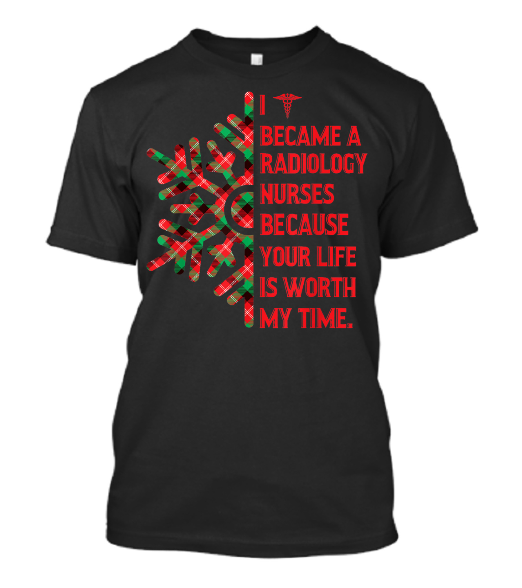 I Became A Radiology Nurses Because Your Life Is Worth My Time T-Shirt