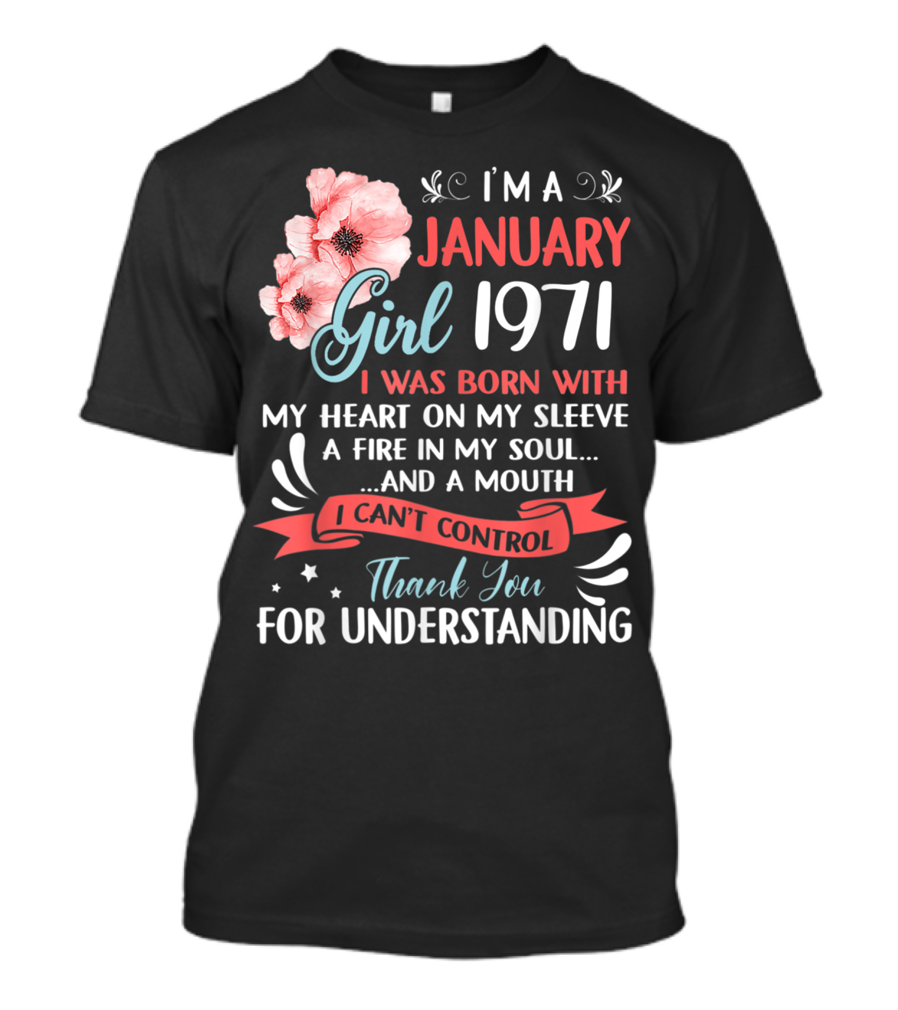 I'm A January Girl 1971 I Was Born With My Heart On My Sleeve A Fire In My Soul And A Mouth I Can't Control Thank You For Understanding T-Shirt