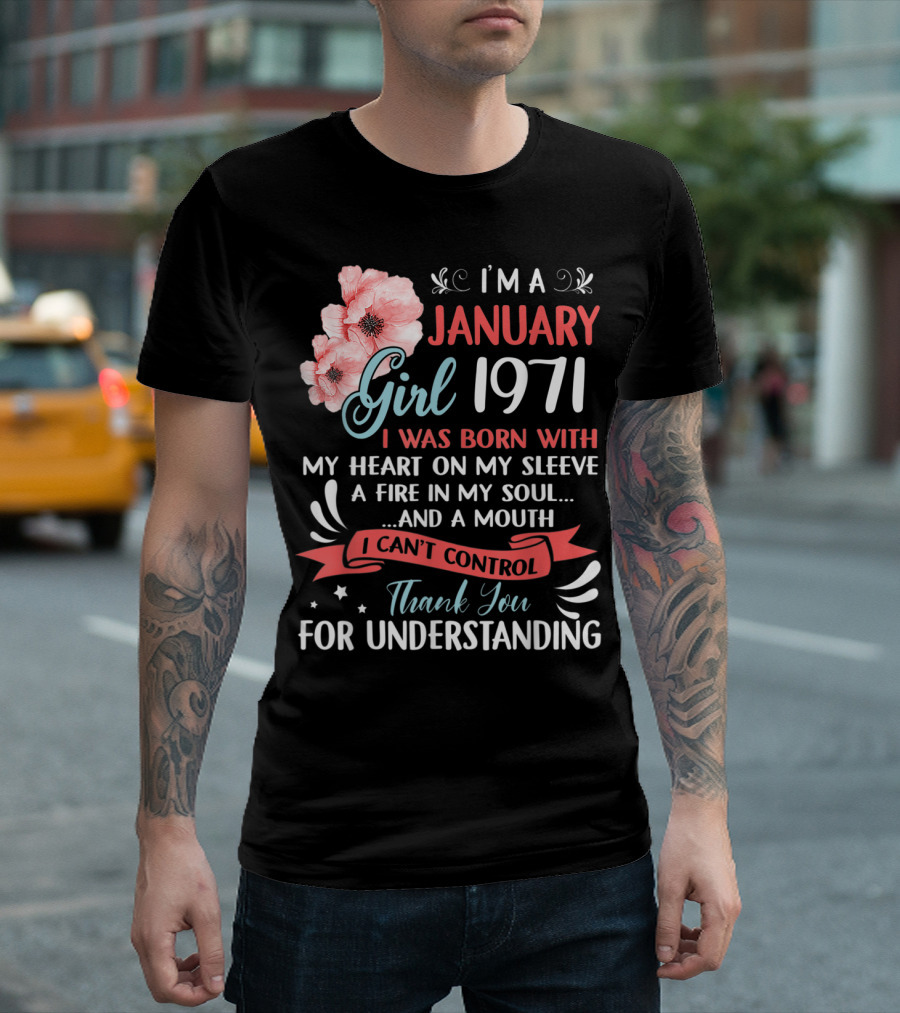 I'm A January Girl 1971 I Was Born With My Heart On My Sleeve A Fire In My Soul And A Mouth I Can't Control Thank You For Understanding T-Shirt