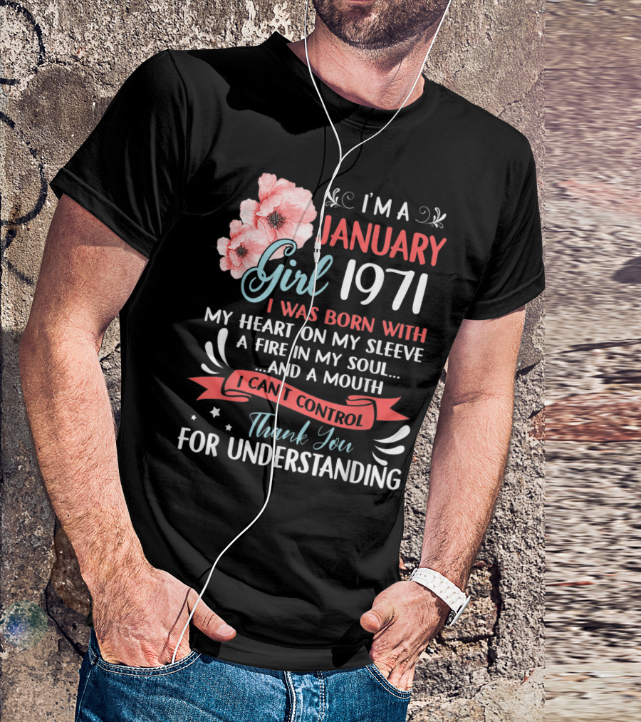 I'm A January Girl 1971 I Was Born With My Heart On My Sleeve A Fire In My Soul And A Mouth I Can't Control Thank You For Understanding T-Shirt