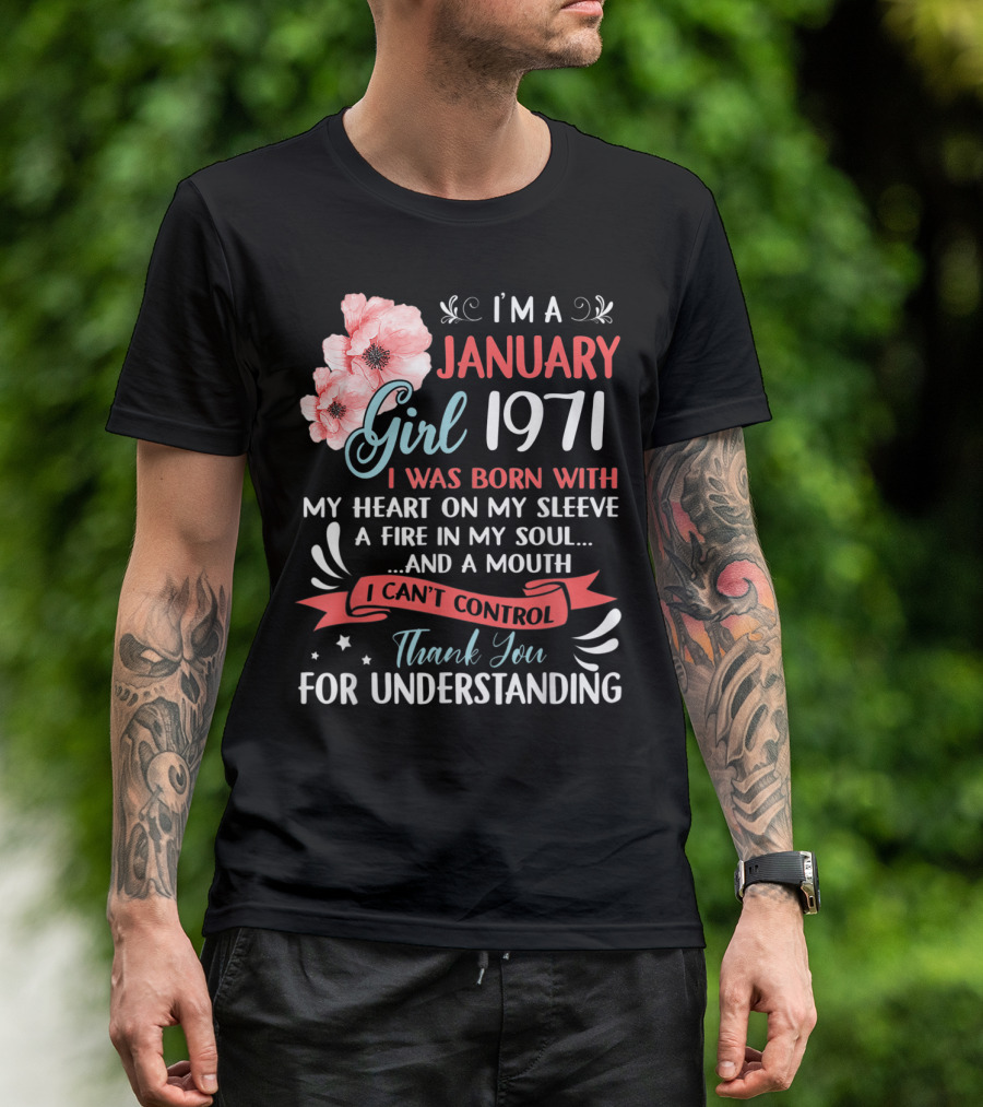 I'm A January Girl 1971 I Was Born With My Heart On My Sleeve A Fire In My Soul And A Mouth I Can't Control Thank You For Understanding T-Shirt