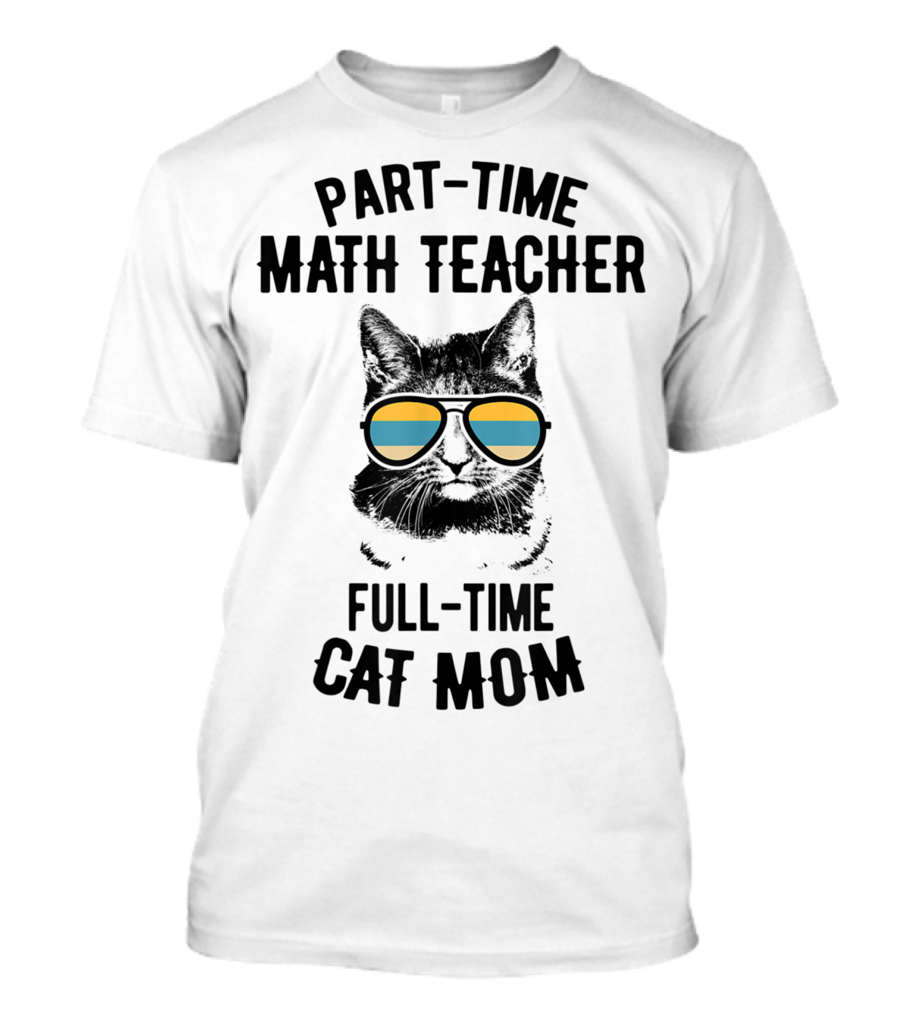 Part-Time Math Teacher Full-Time Cat Mom Funny Sunglasses Cat T-Shirt