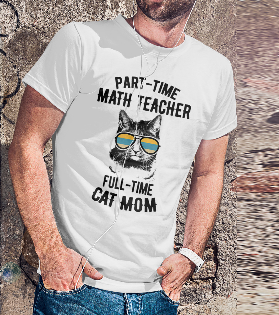 Part-Time Math Teacher Full-Time Cat Mom Funny Sunglasses Cat T-Shirt