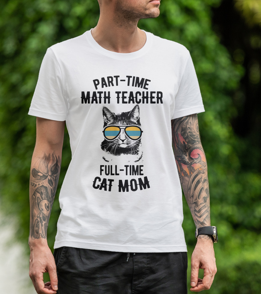 Part-Time Math Teacher Full-Time Cat Mom Funny Sunglasses Cat T-Shirt