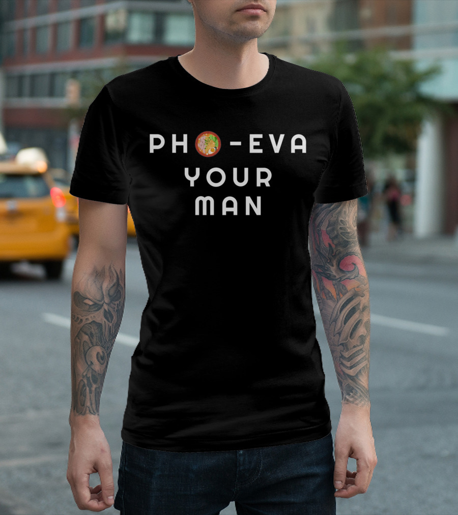 Phoeva Your Man Funny Pho Vietnamese Asian Noodle Bowl Joke T-Shirt