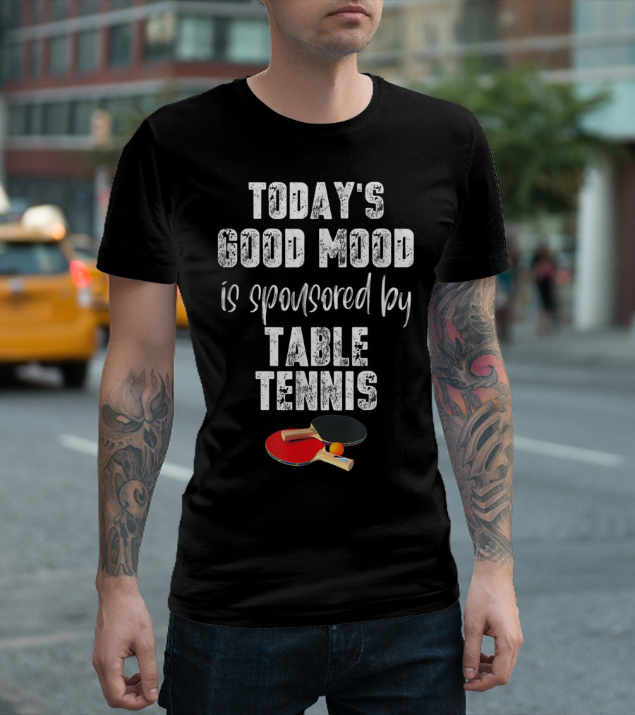 Today's Good Mood Is Sponsored By Table Tennis T-Shirt