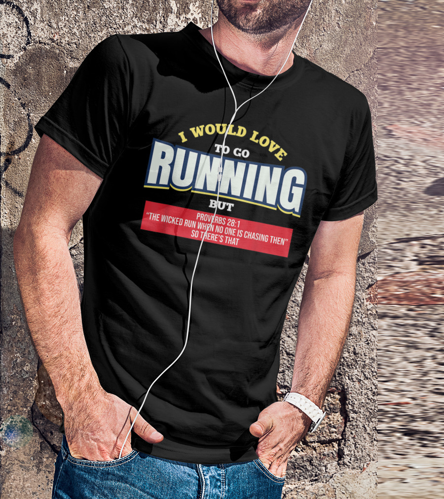 I Would Love To Go Running But Proverbs 28:1 The Wicked Run When No One Is Chasing Then So There's That T-Shirt