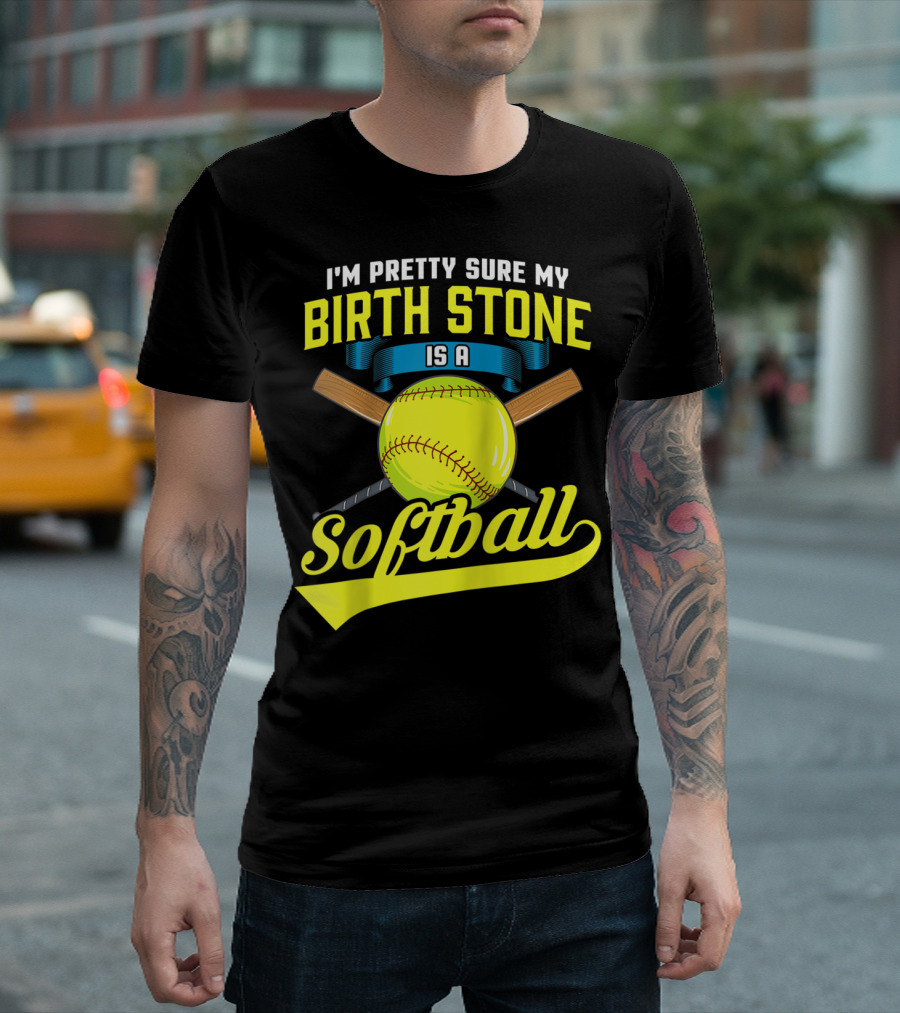 I'm Pretty Sure My Birth Stone Is A Softball T-Shirt