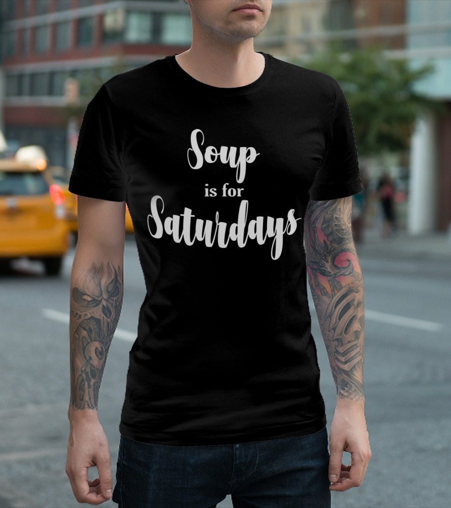 Soup is for Saturdays T-Shirt