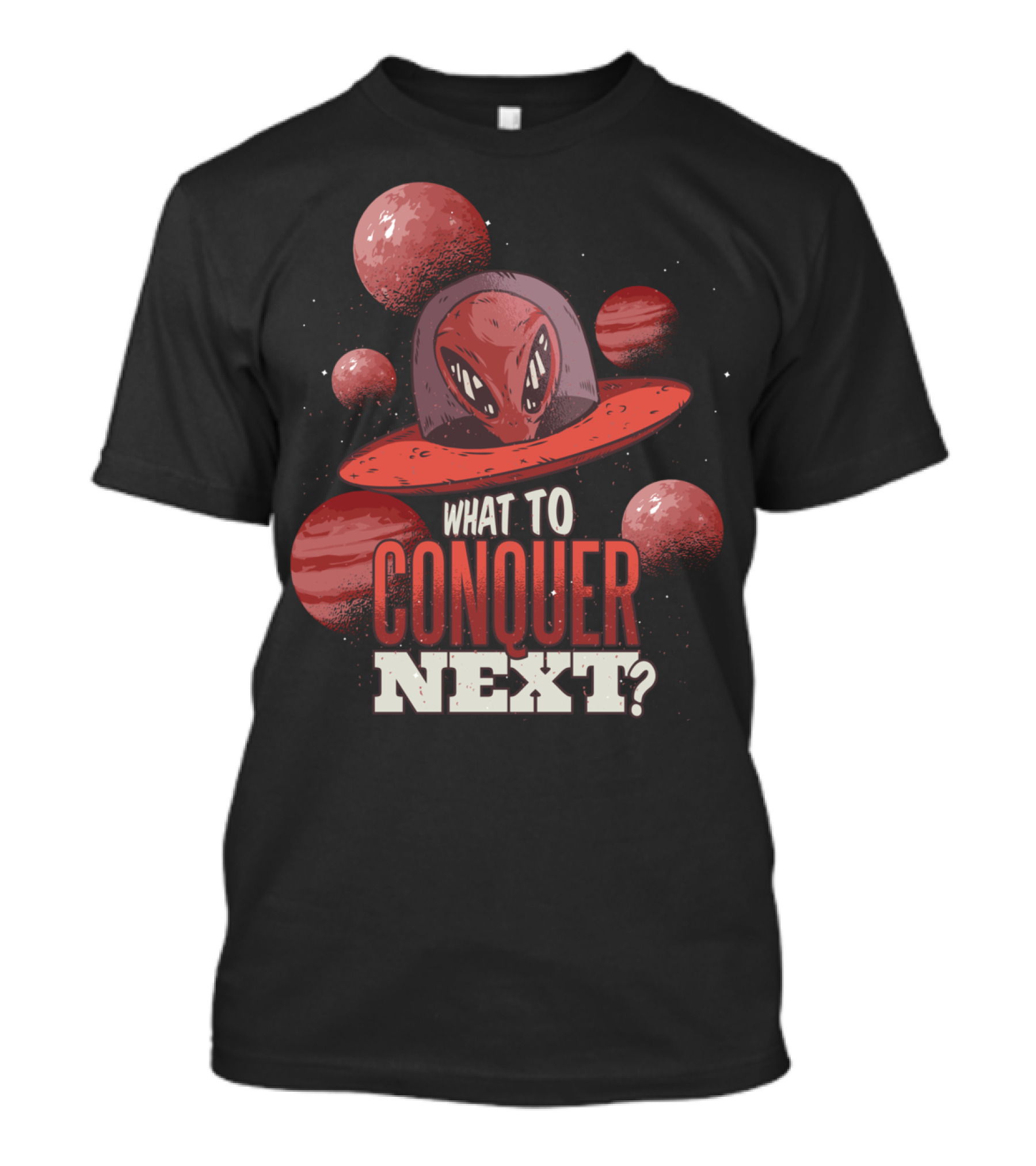 What To Conquer Next Alien UFO T-Shirt