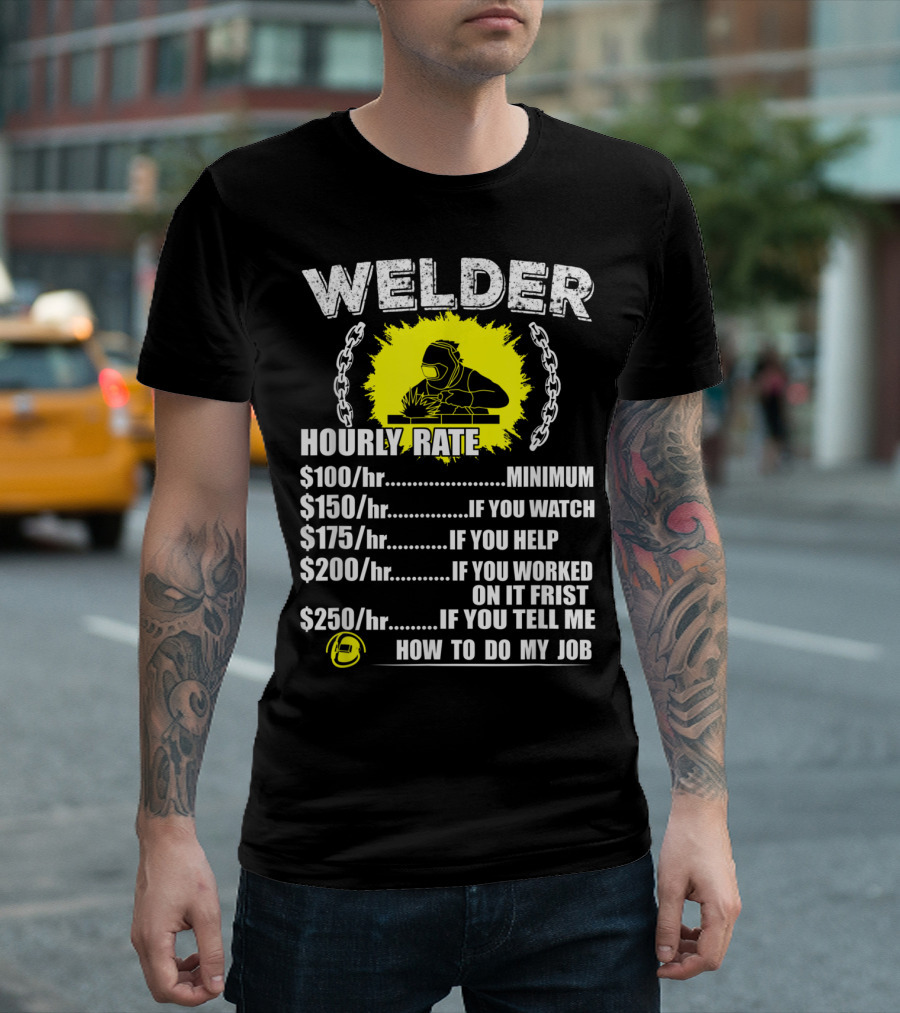 Welder Hourly Rate Minimum If You Watch Help Worked Tell Me How To Do My Job T-Shirt
