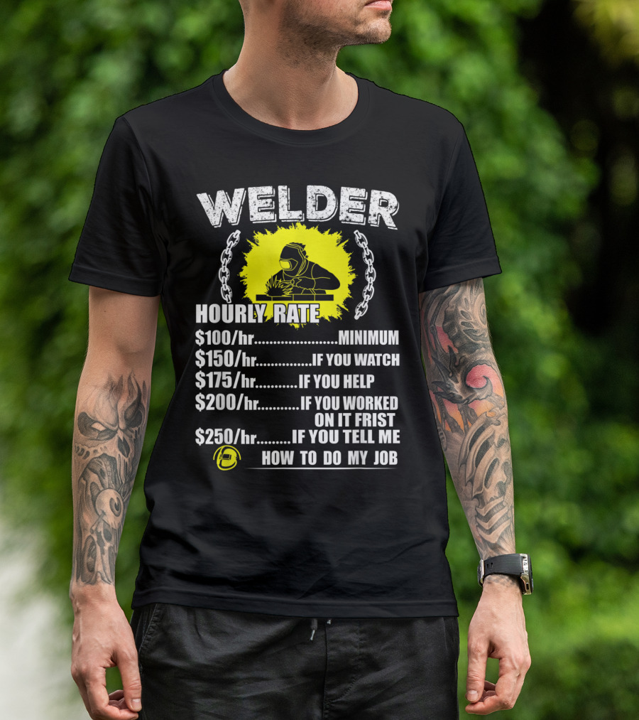 Welder Hourly Rate Minimum If You Watch Help Worked Tell Me How To Do My Job T-Shirt