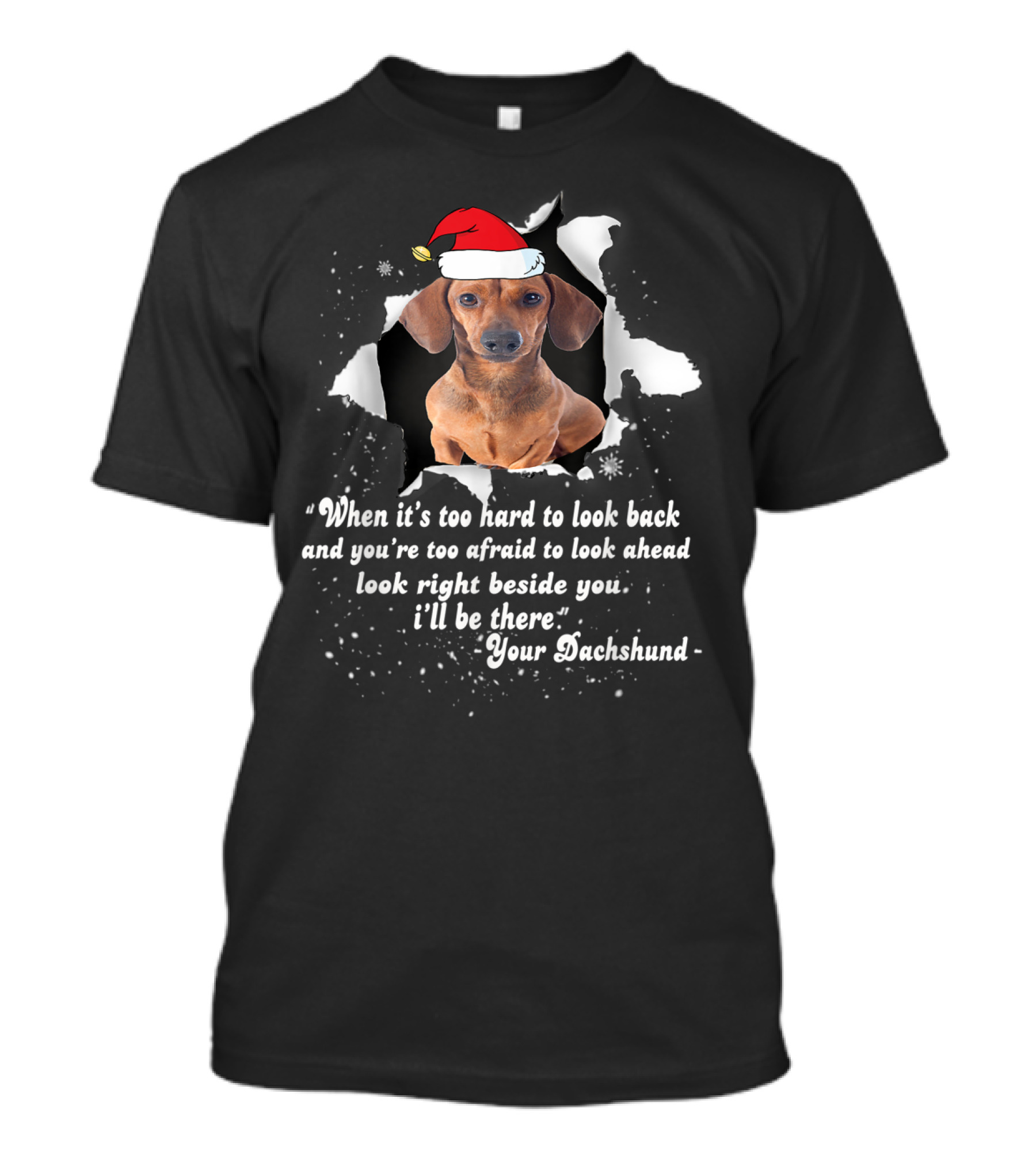 “When It's Too Hard To Look Back Look Right Beside You Your Dachshund I'll Be There Santa Hat” T-Shirt