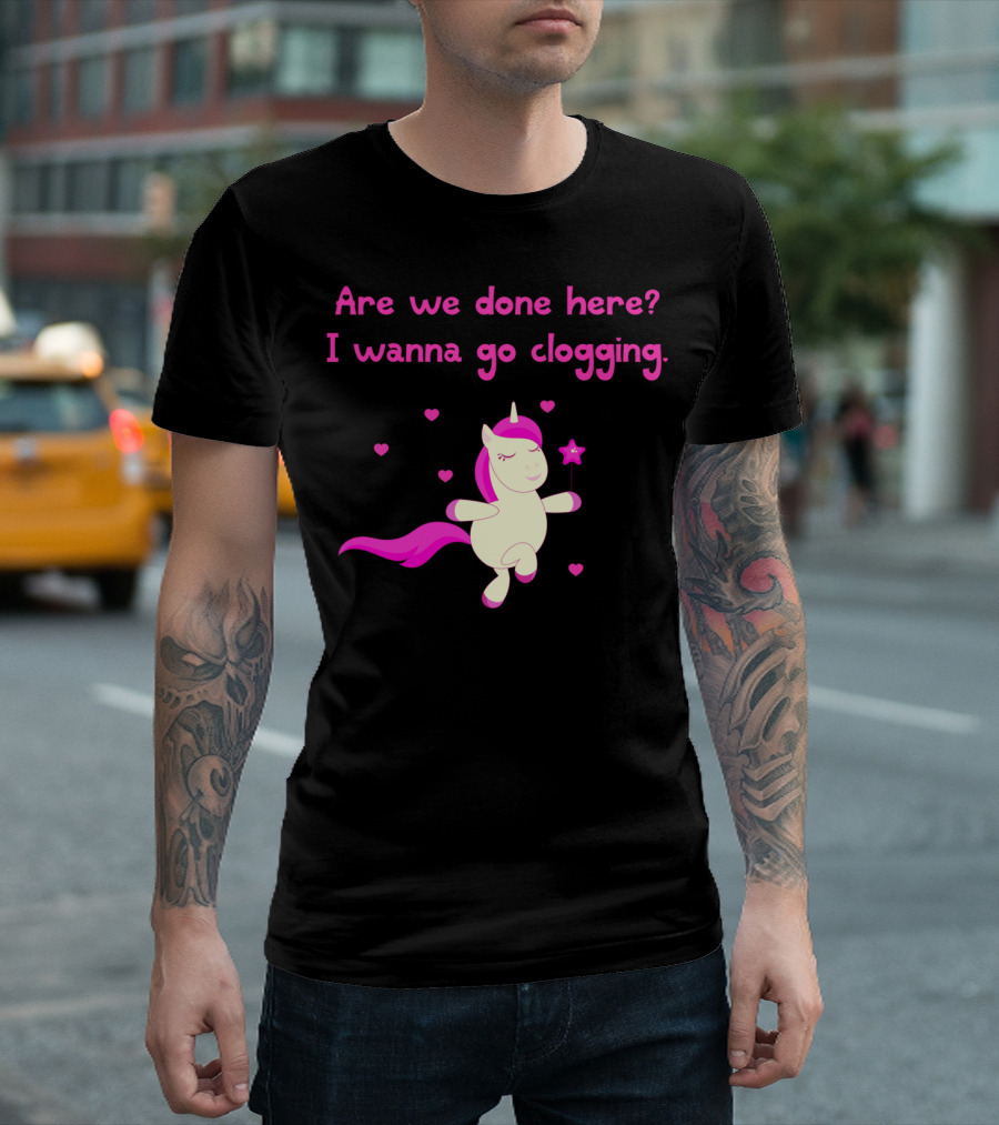 Are We Done Here I Wanna Go Clogging Dancing Pink Unicorn T-Shirt