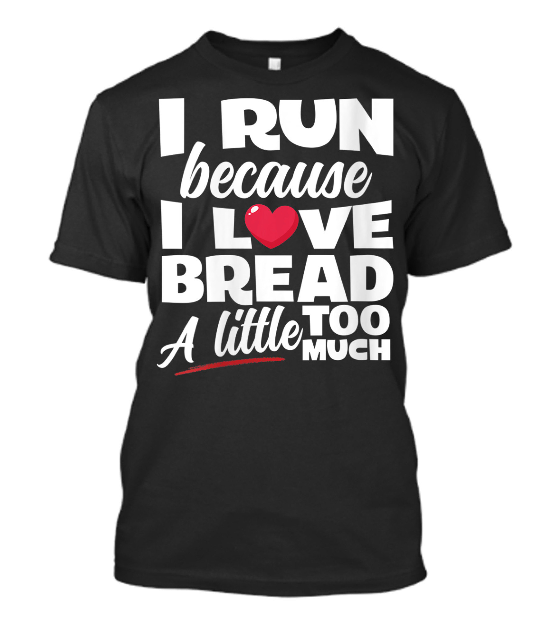 I Run Because I Love Bread A Little Too Much T-Shirt