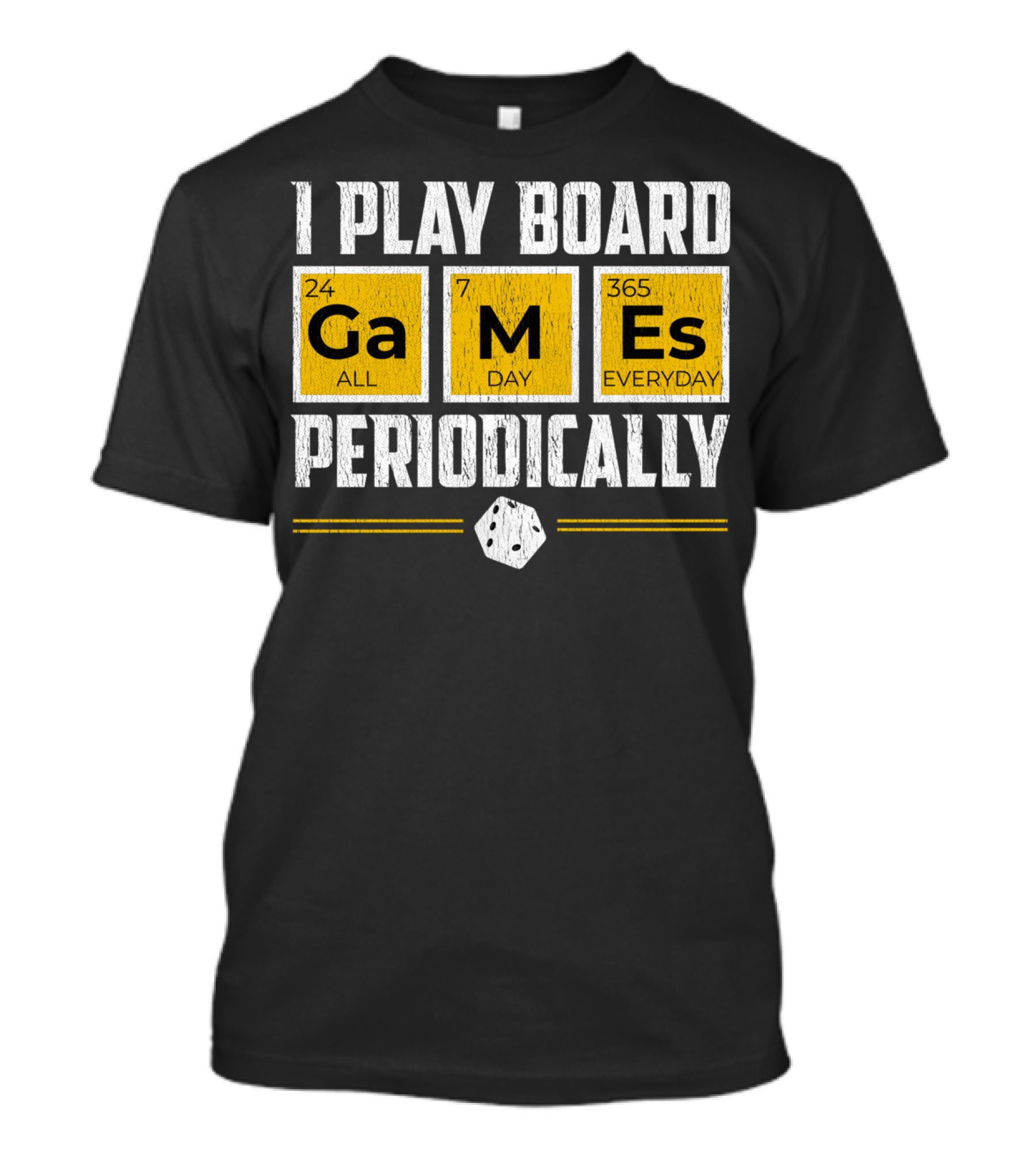 I Play Board Games Periodically 24 All Ga 7 Day M 365 Everyday Es T-Shirt