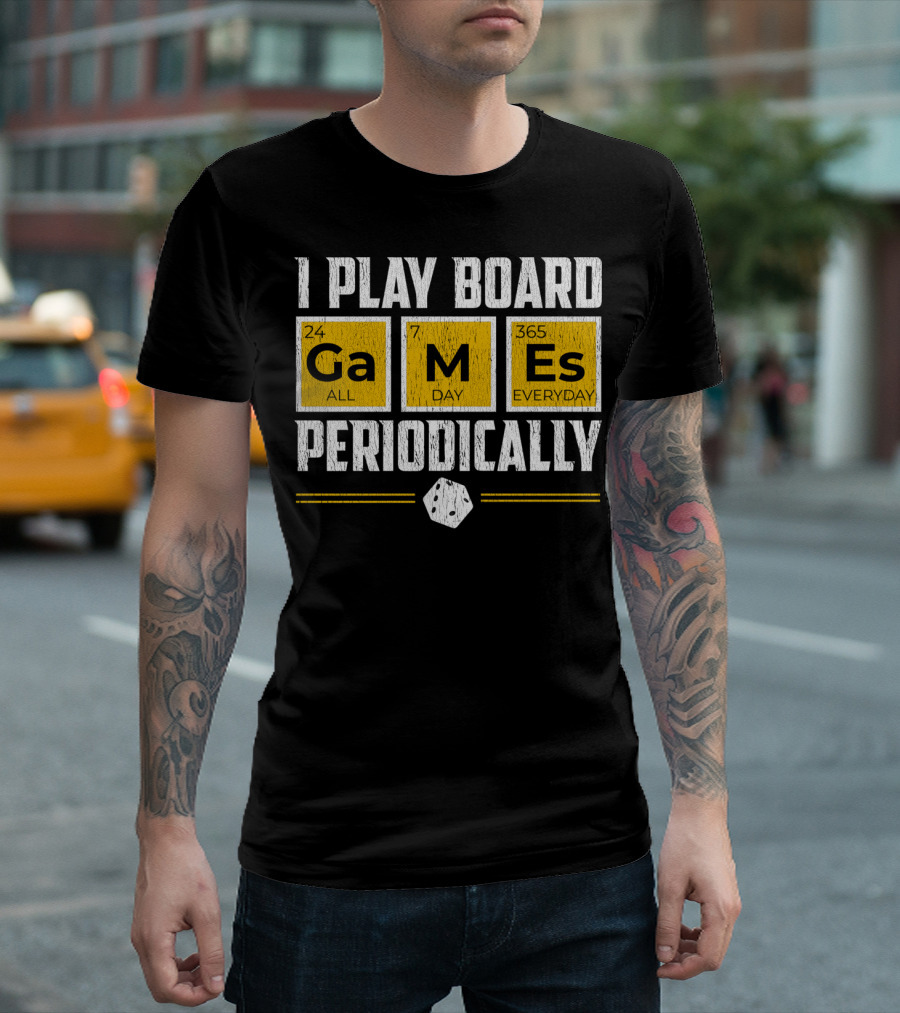 I Play Board Games Periodically 24 All Ga 7 Day M 365 Everyday Es T-Shirt