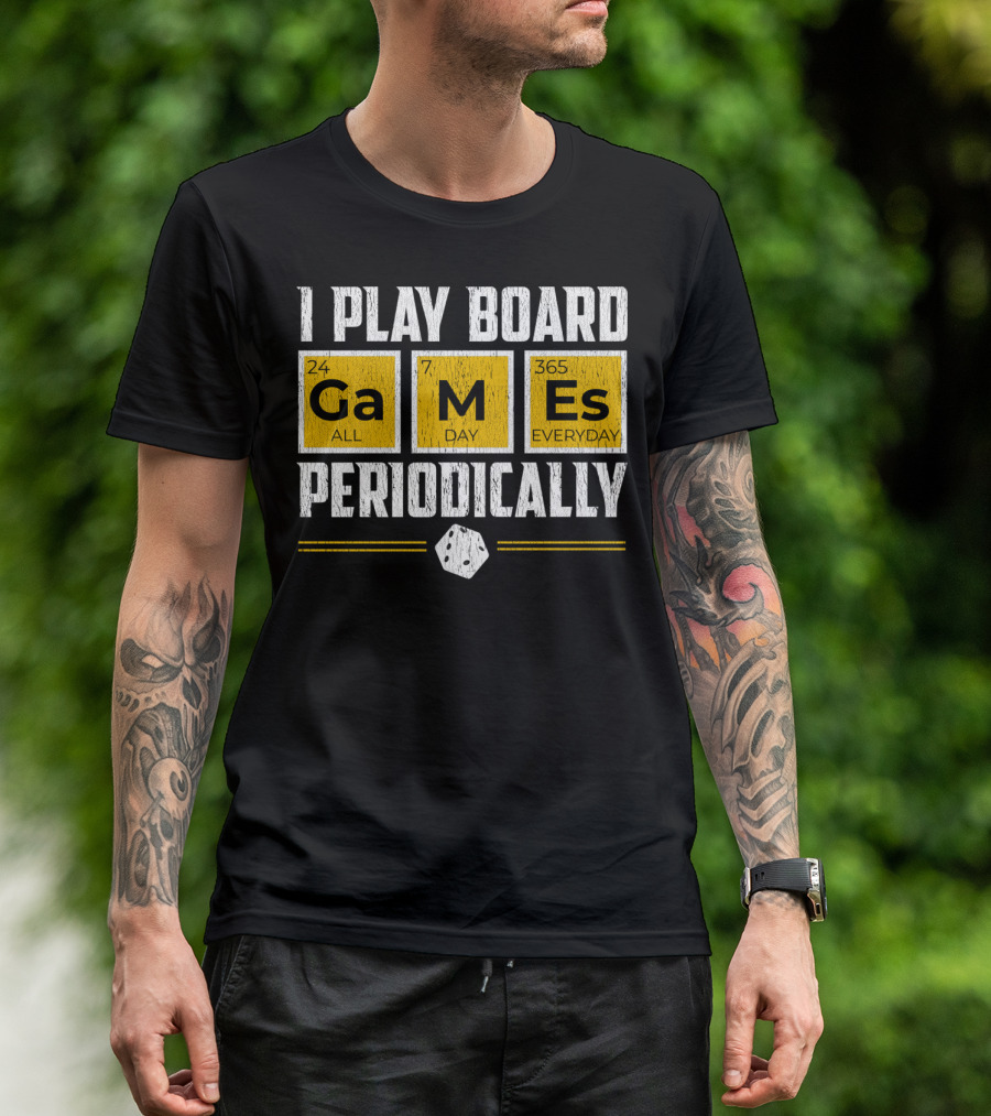I Play Board Games Periodically 24 All Ga 7 Day M 365 Everyday Es T-Shirt