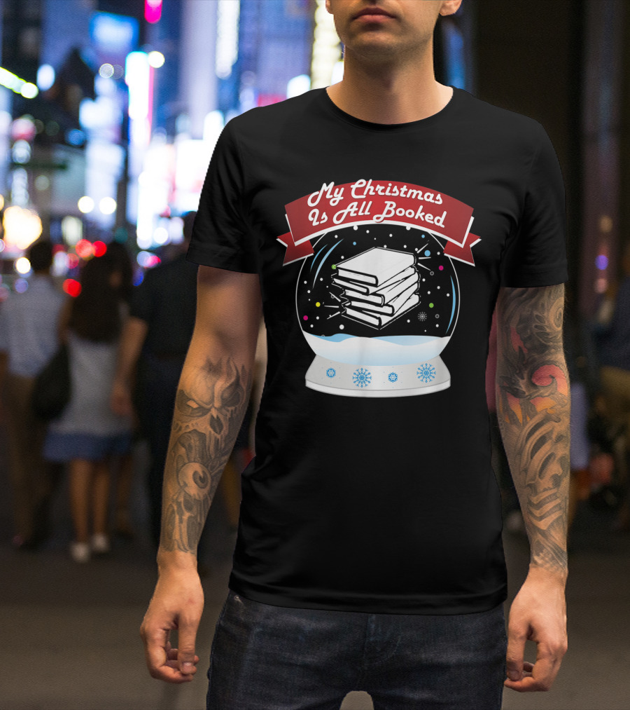 My Christmas Is All Booked Snow Globe Book Lover Holiday T-Shirt