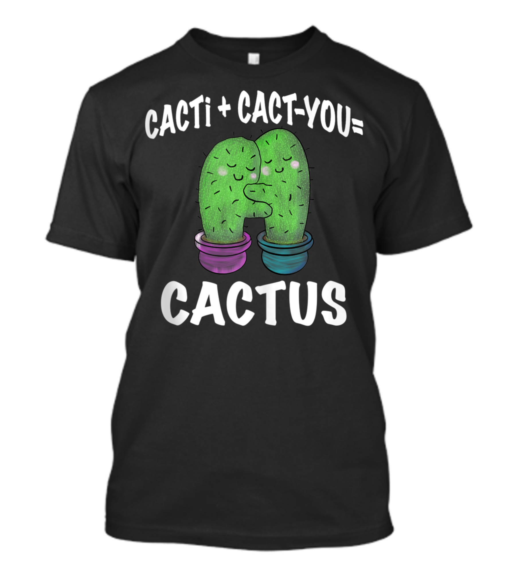 CACTI + CACT-YOU = CACTUS Cactus Love T-Shirt