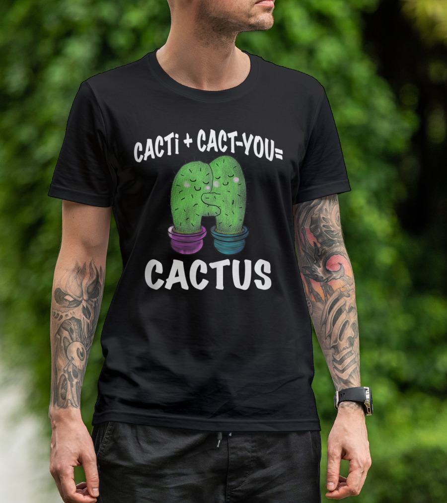 CACTI + CACT-YOU = CACTUS Cactus Love T-Shirt