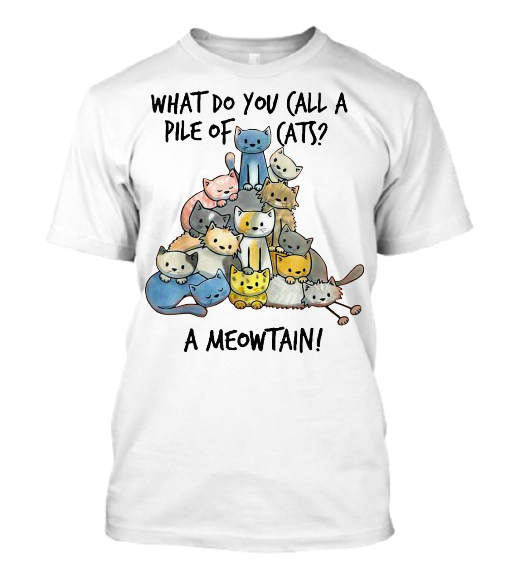 What Do You Call A Pile Of Cats A Meowtain Animal Kitten Kitty Meow T-Shirt