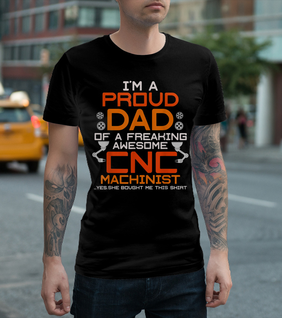 I'm A Proud Dad Of A Freaking Awesome CNC Machinist T-Shirt
