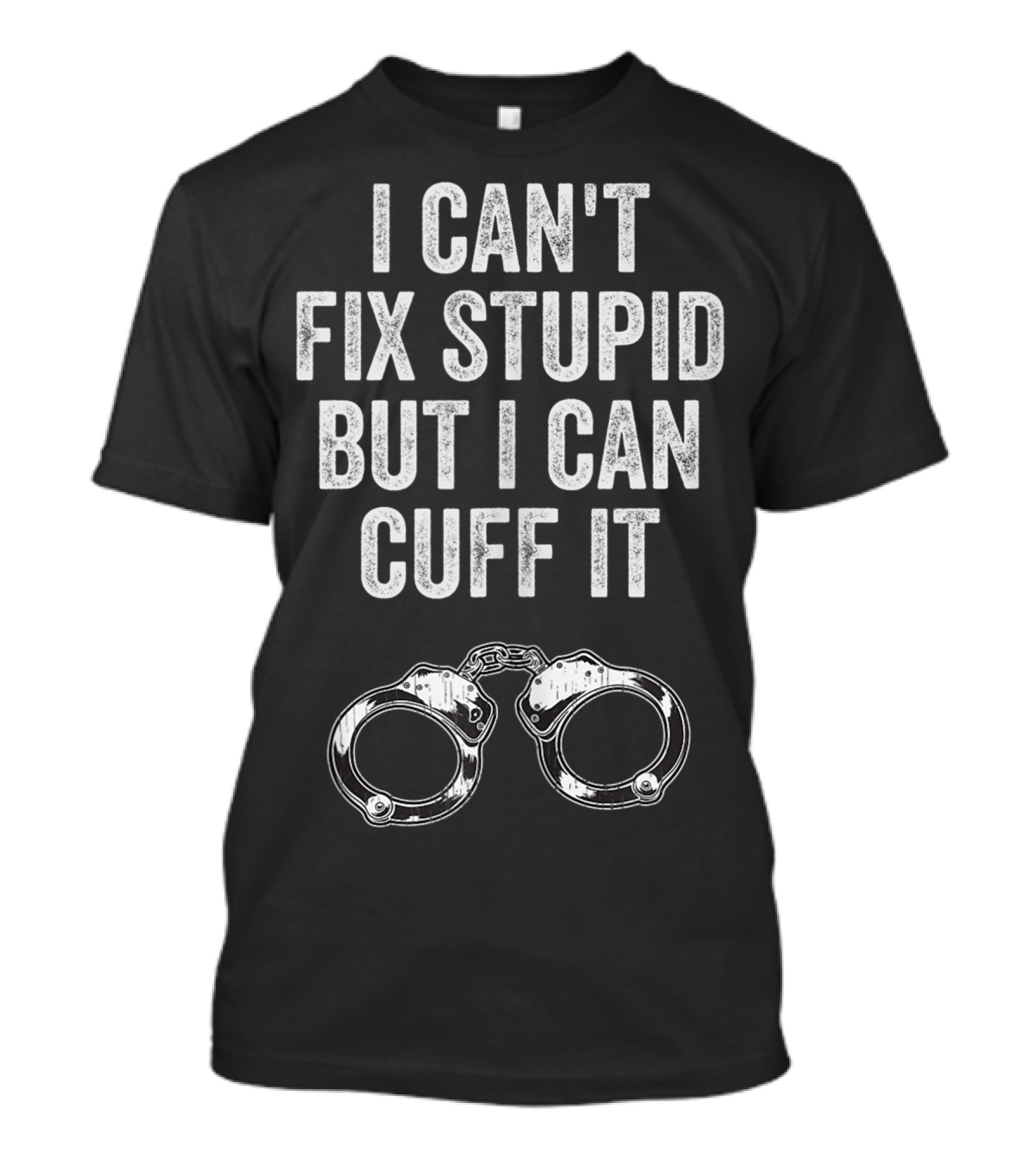 I Can't Fix Stupid But I Can Cuff It Corrections Officer Funny Correctional T-Shirt