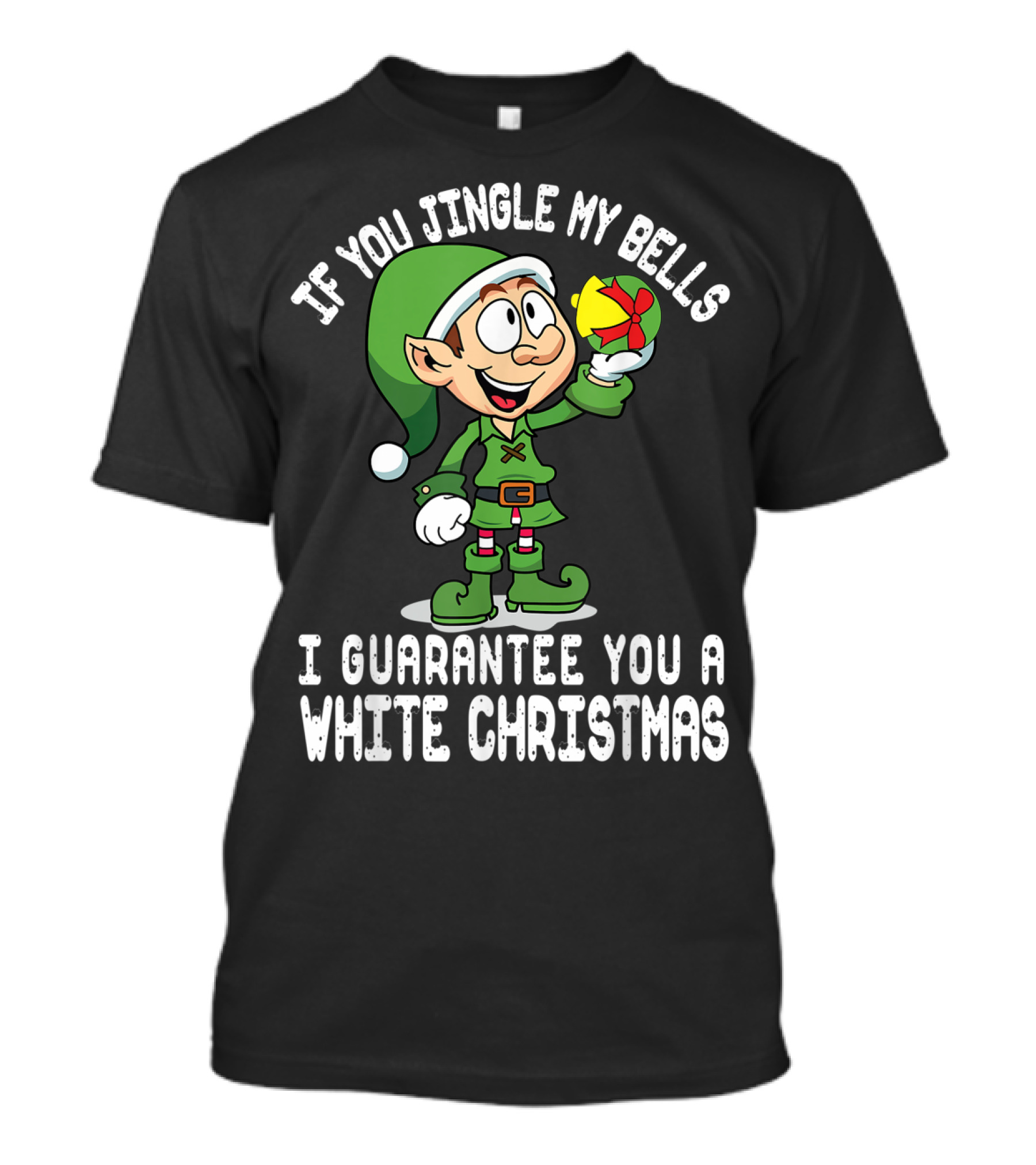 If You Jingle My Bells I Guarantee You A White Christmas Elf T-Shirt