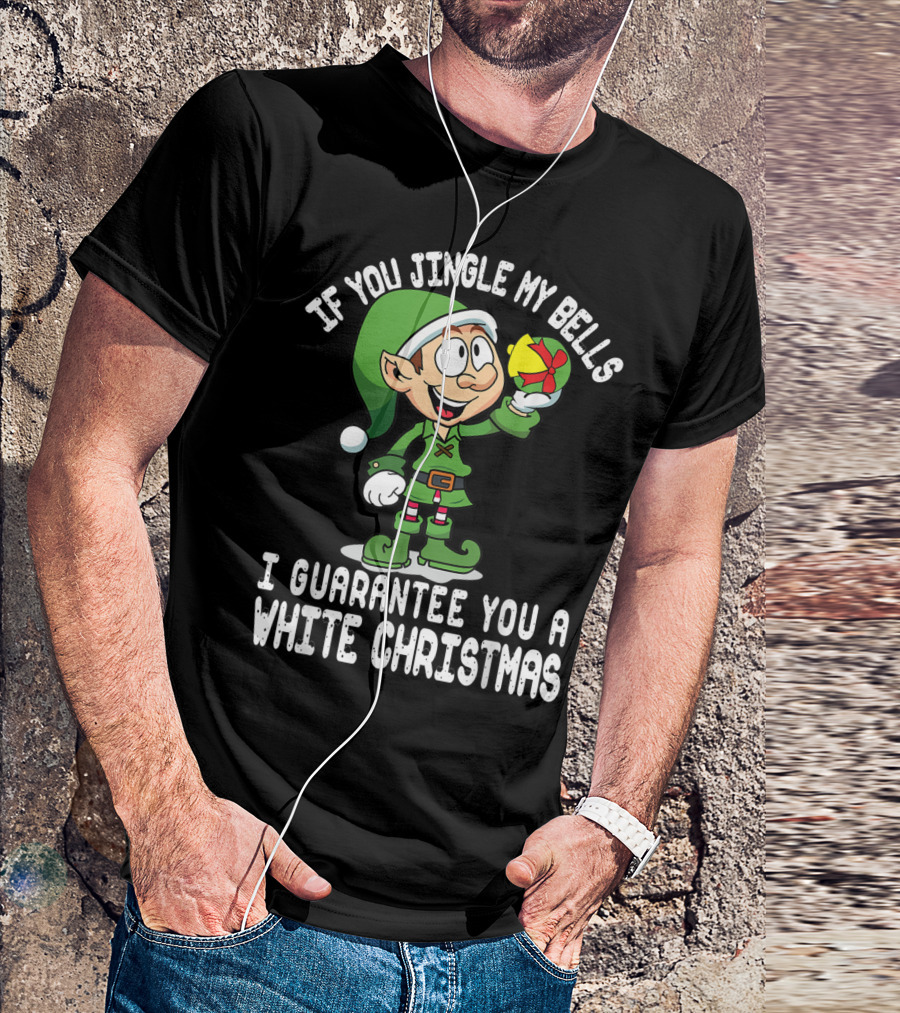 If You Jingle My Bells I Guarantee You A White Christmas Elf T-Shirt