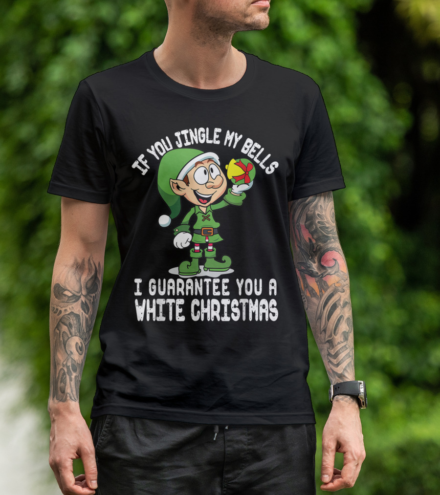 If You Jingle My Bells I Guarantee You A White Christmas Elf T-Shirt
