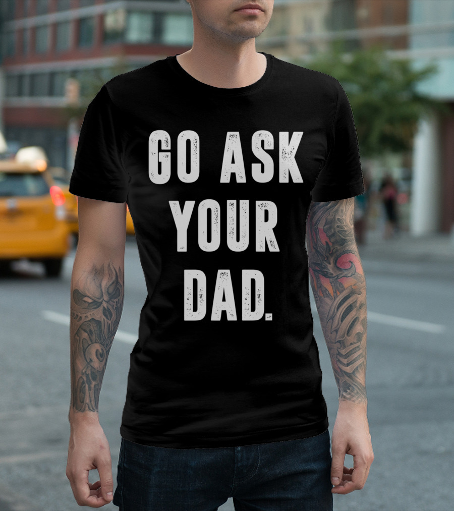 Go Ask Your Dad Funny Moms T-Shirt