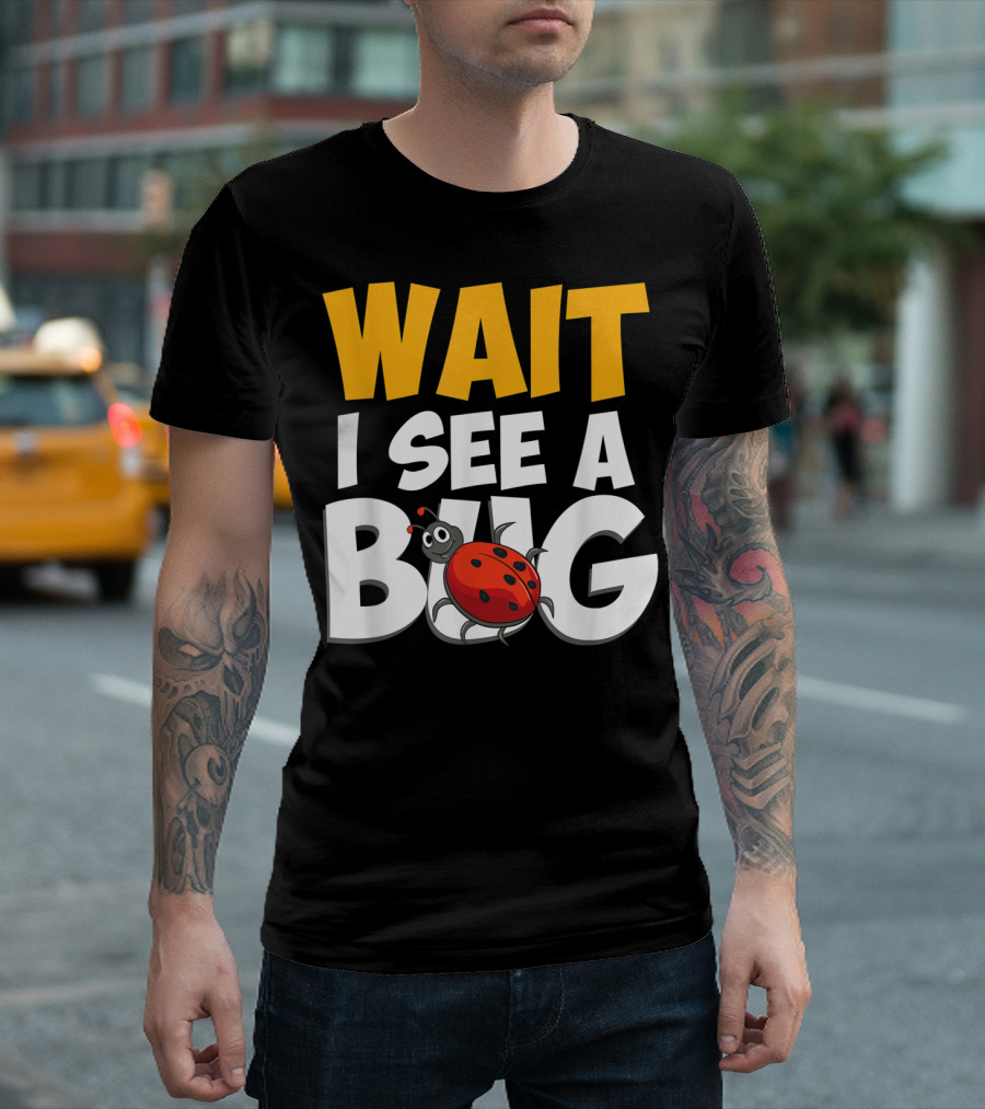 Wait I See A Bug Insect Lover Funny Ladybug T-Shirt