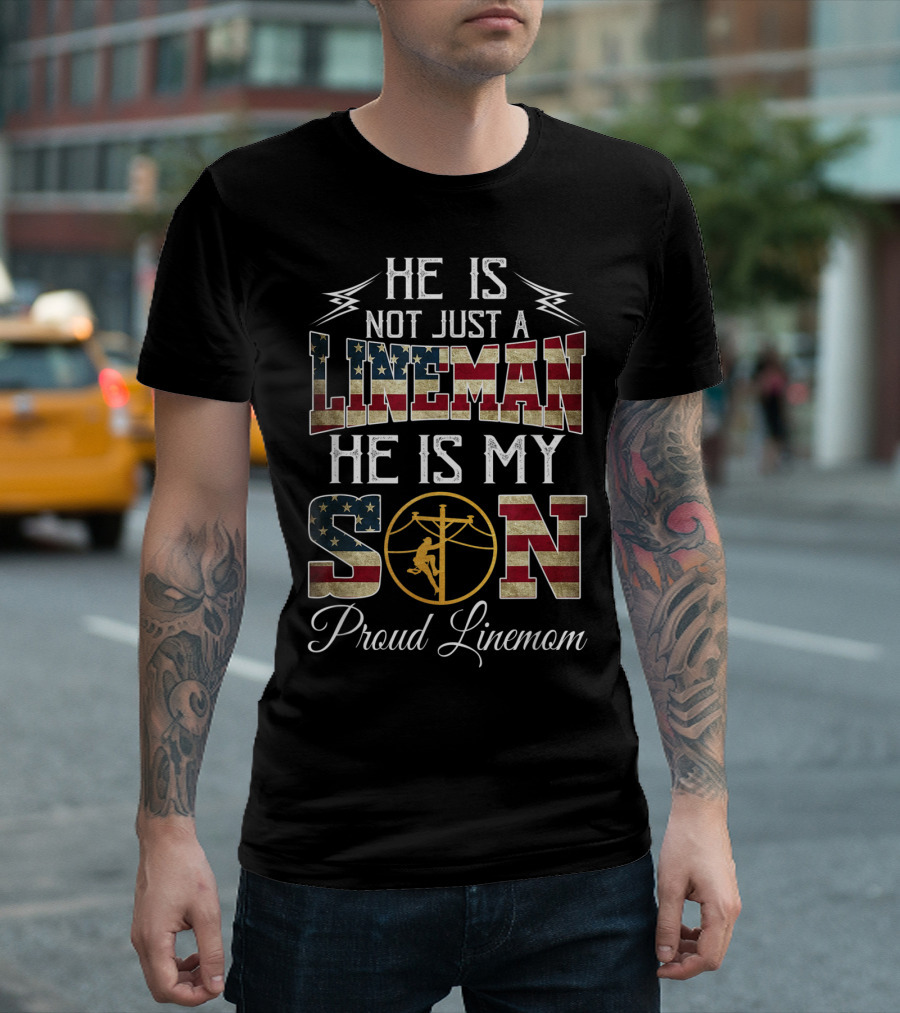 He Is Not Just A Lineman He Is My Son Proud Linemom American Flag T-Shirt