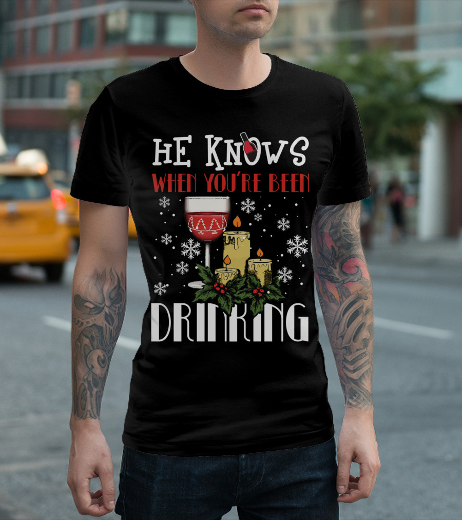 He Knows When You're Been Drinking Wine Glass Candles Snowflakes Holiday T-Shirt