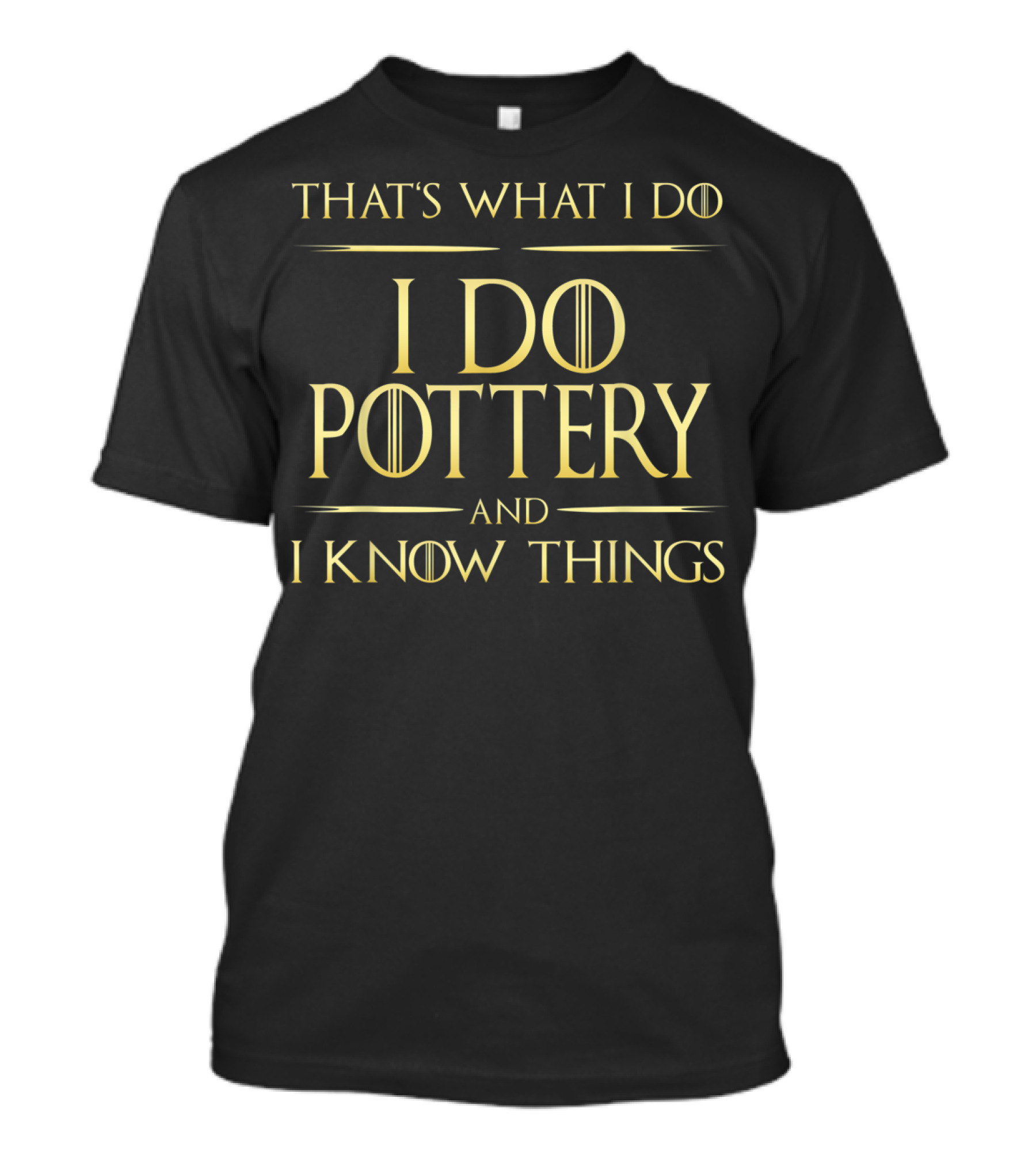 That's What I Do I Do Pottery And I Know Things T-Shirt