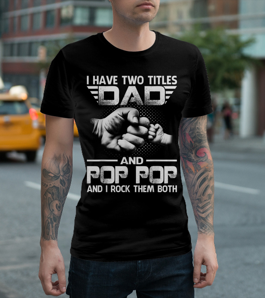 I Have Two Titles Dad And Pop Pop And I Rock Them Both Fist Bump T-Shirt