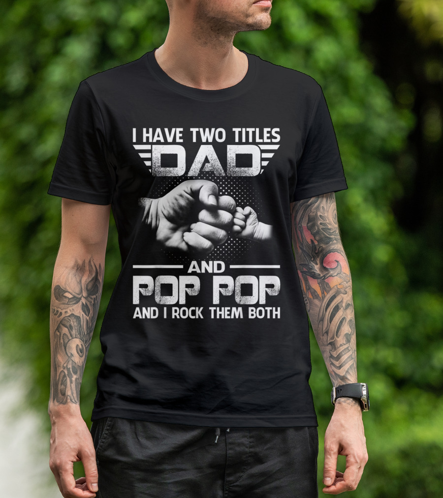 I Have Two Titles Dad And Pop Pop And I Rock Them Both Fist Bump T-Shirt