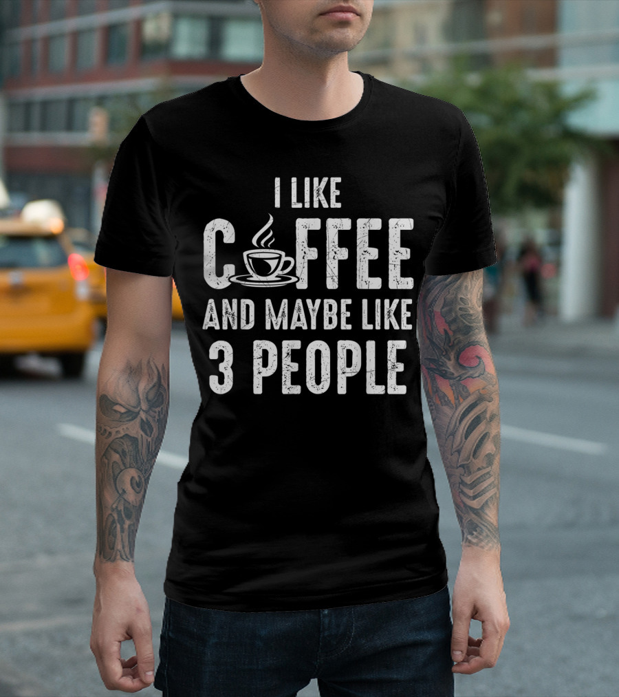 I Like Coffee and Maybe Like Three People Shirt with Coffee Cup T-Shirt