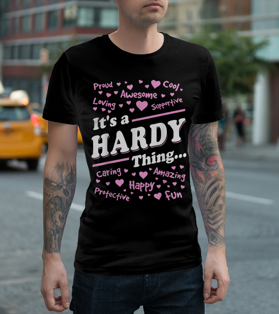 It's a Hardy Thing Proud Awesome Cool Loving Supportive Caring Amazing Protective Happy Fun T-Shirt